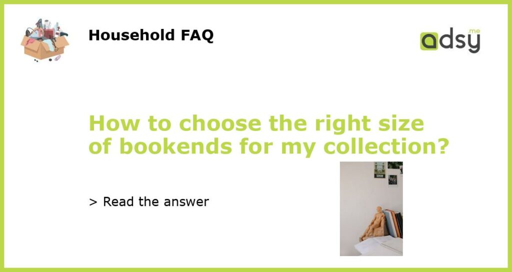 How to choose the right size of bookends for my collection featured