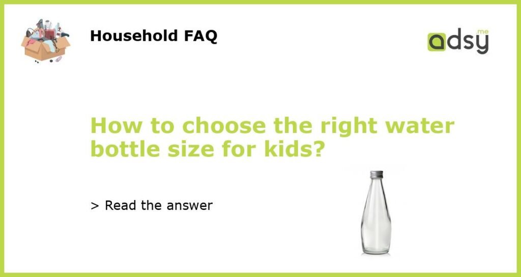 How to choose the right water bottle size for kids?