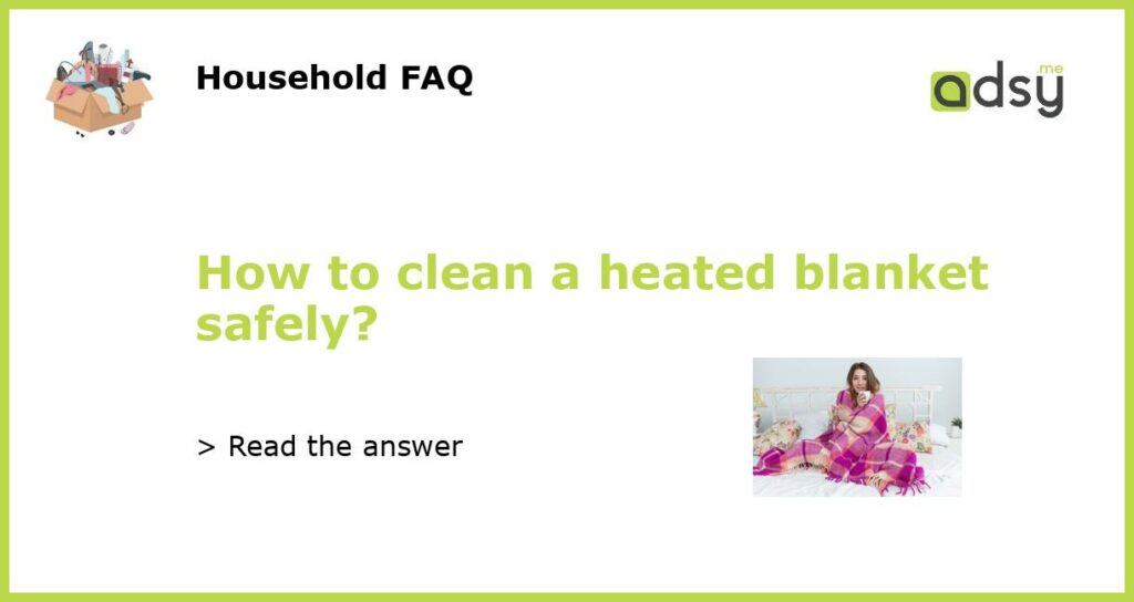 How to clean a heated blanket safely?