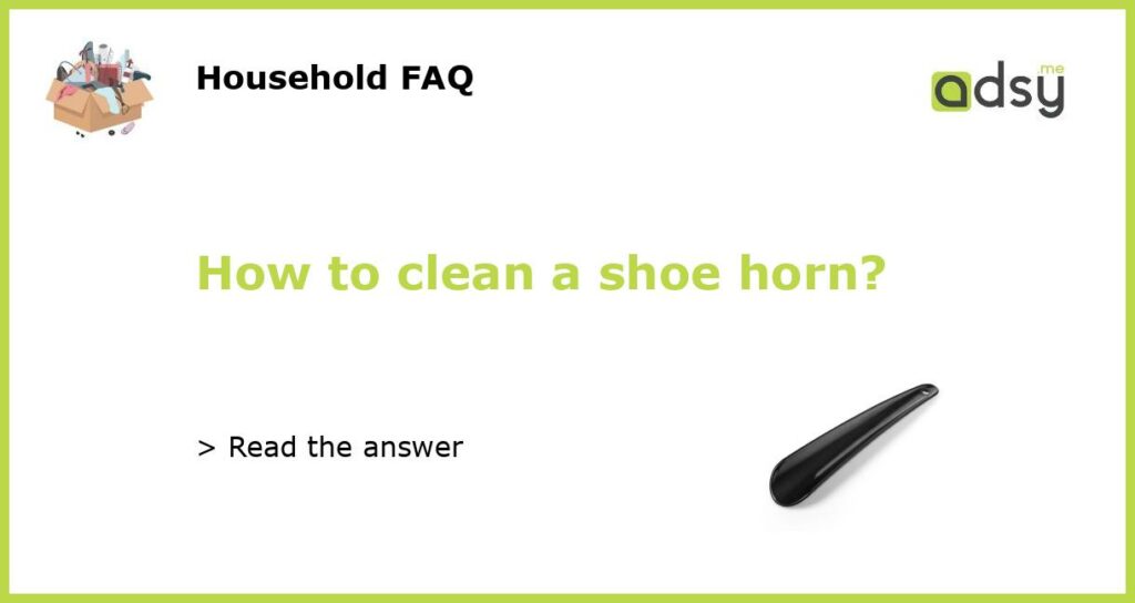 How to clean a shoe horn?