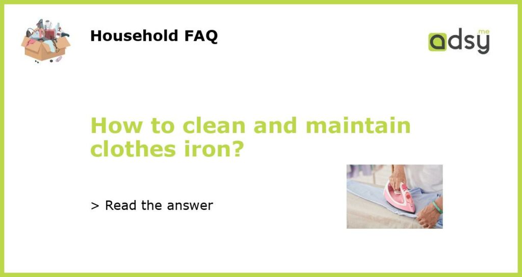 How to clean and maintain clothes iron featured