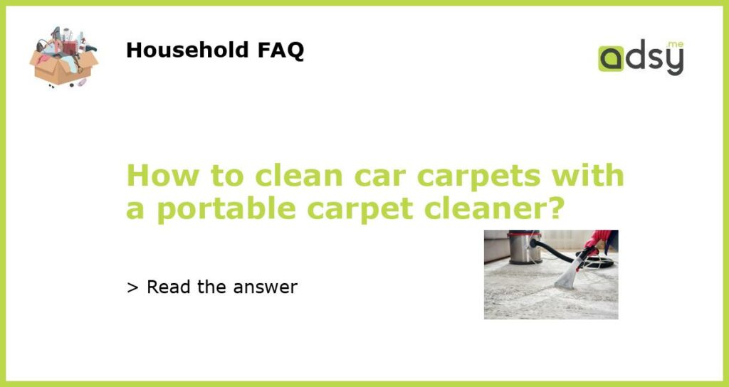 How to clean car carpets with a portable carpet cleaner?