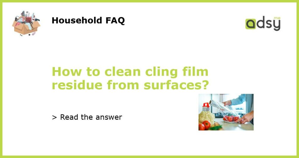 How to clean cling film residue from surfaces featured