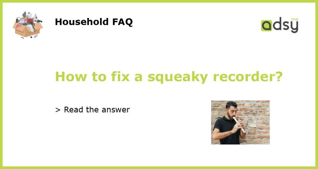 How to fix a squeaky recorder featured