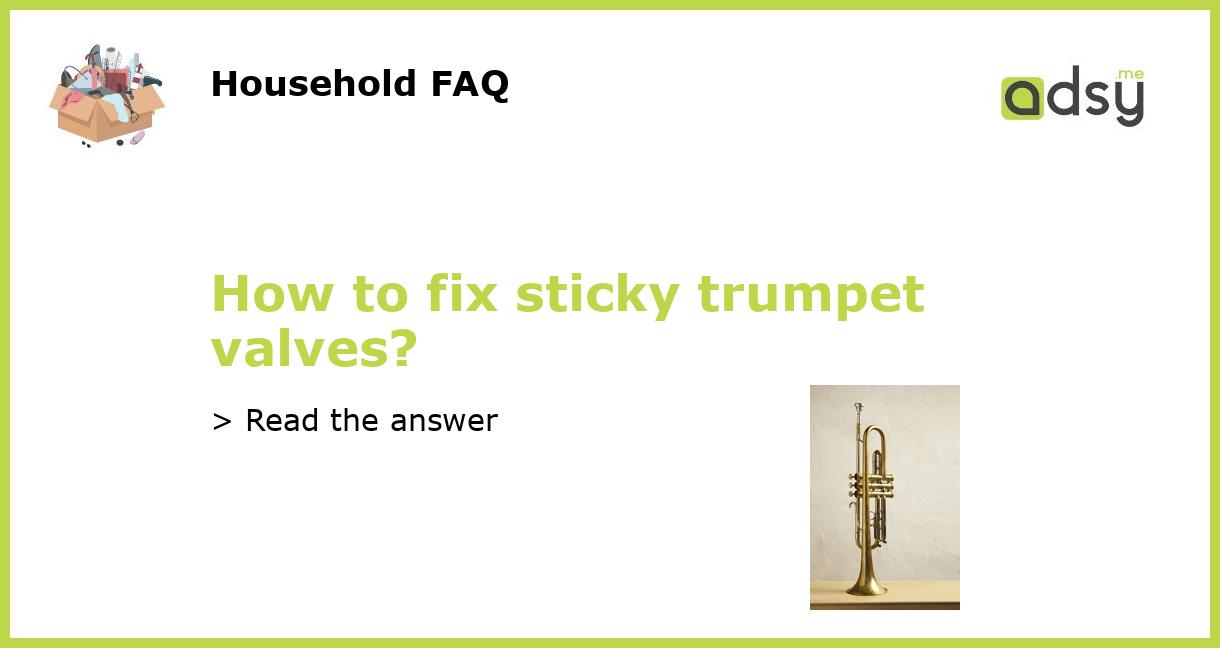 How to fix sticky trumpet valves?