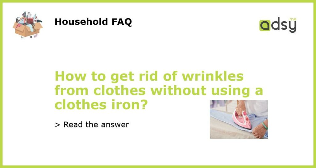 How to get rid of wrinkles from clothes without using a clothes iron featured