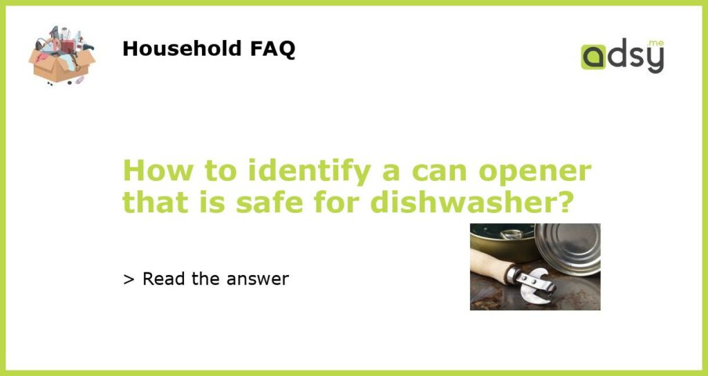 How to identify a can opener that is safe for dishwasher featured