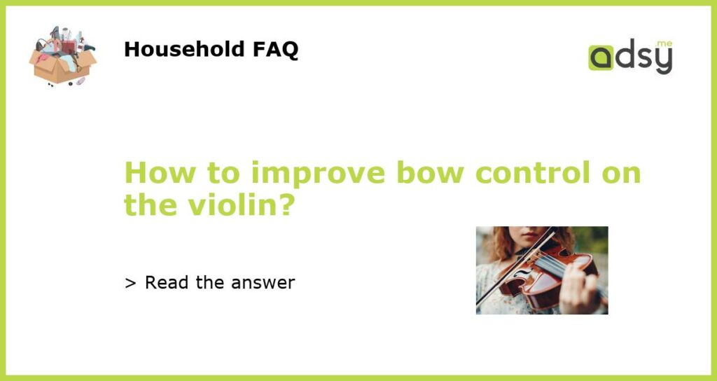How to improve bow control on the violin featured