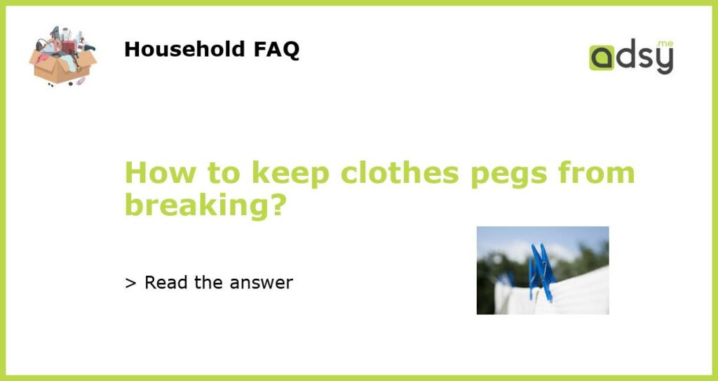 How to keep clothes pegs from breaking featured