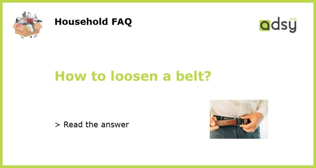 How to loosen a belt?