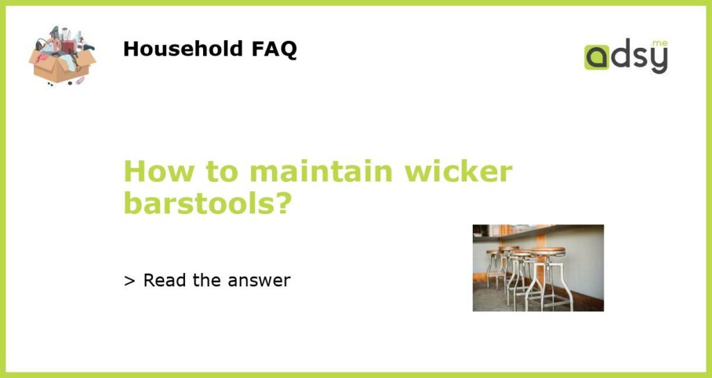 How to maintain wicker barstools featured