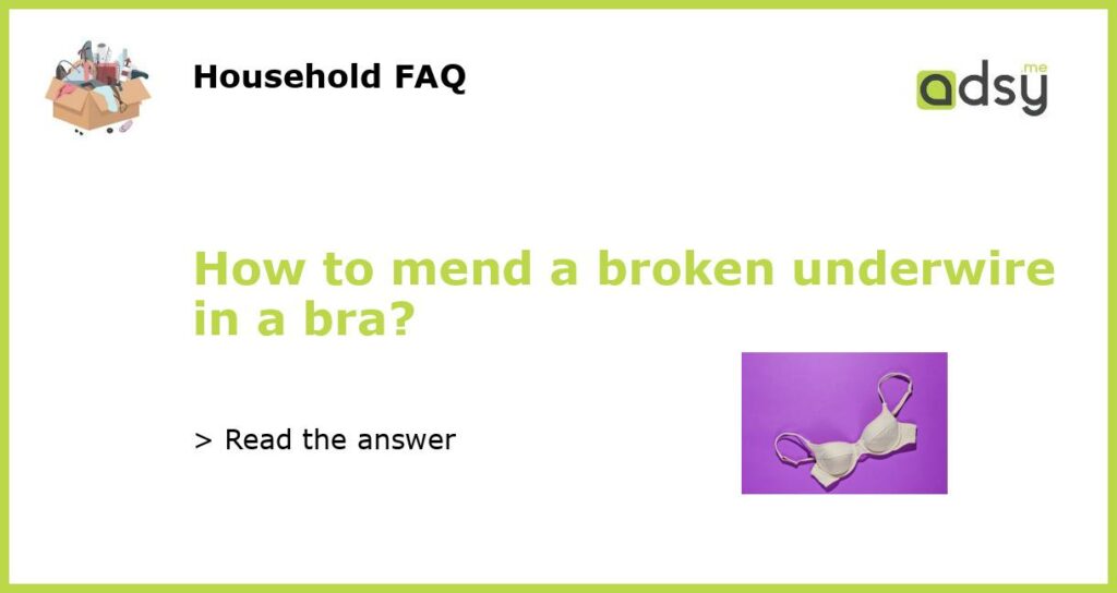 How to mend a broken underwire in a bra?