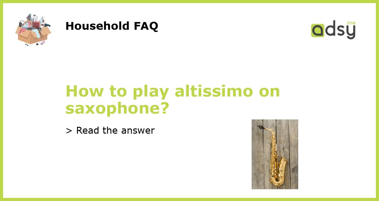 How to play altissimo on saxophone?