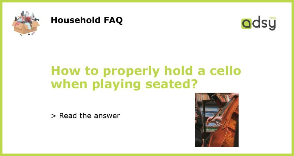 How to properly hold a cello when playing seated featured