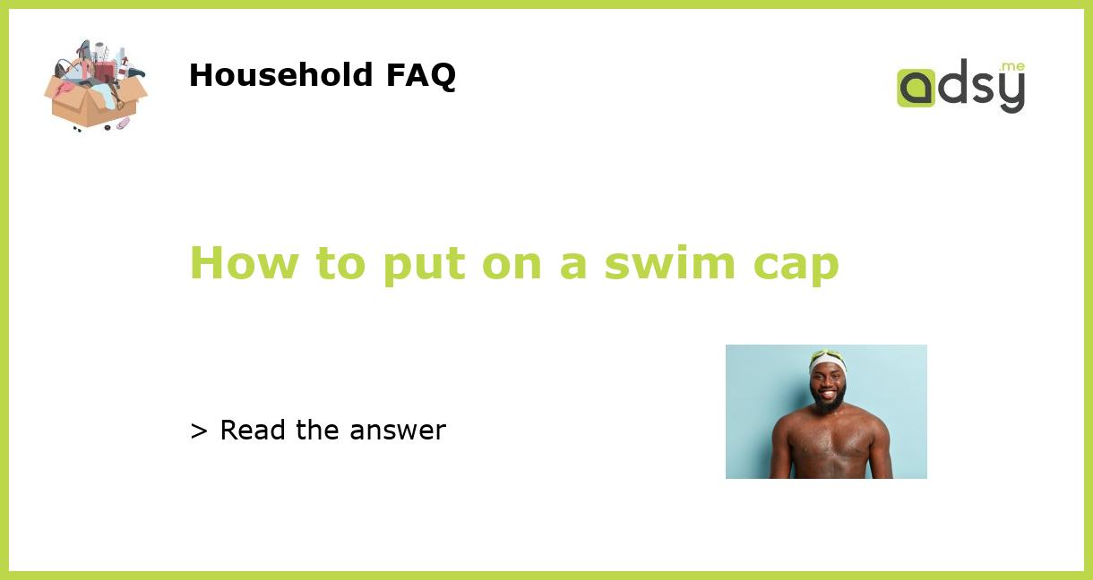 How to put on a swim cap
