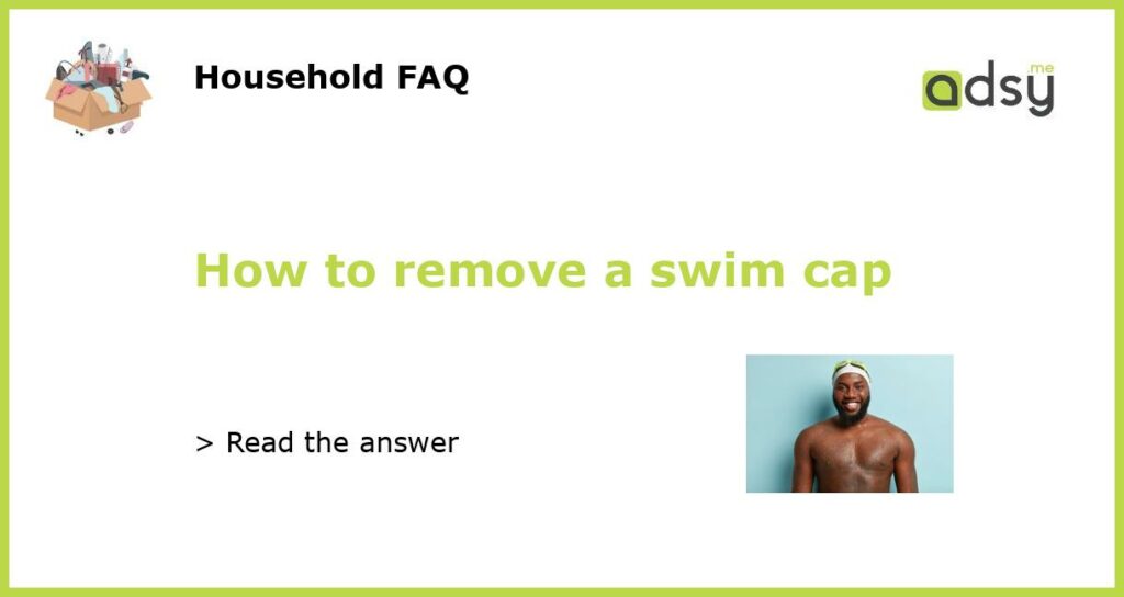 How to remove a swim cap