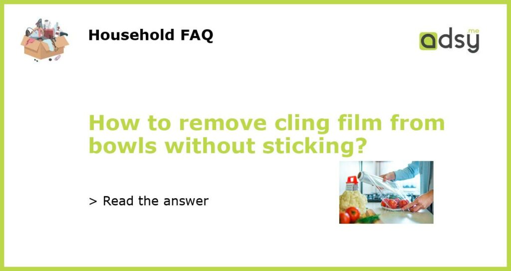 How to remove cling film from bowls without sticking featured