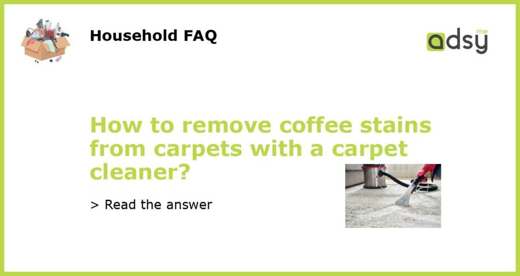 How to remove coffee stains from carpets with a carpet cleaner featured