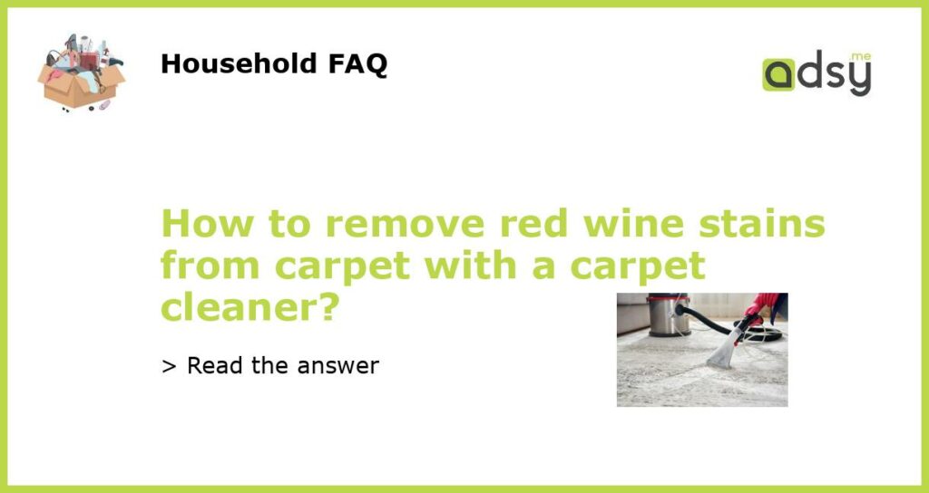 How to remove red wine stains from carpet with a carpet cleaner?