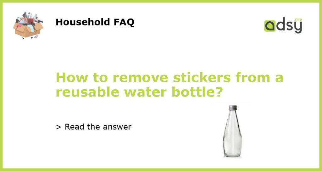 How to remove stickers from a reusable water bottle?