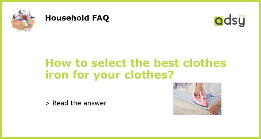 How to select the best clothes iron for your clothes featured