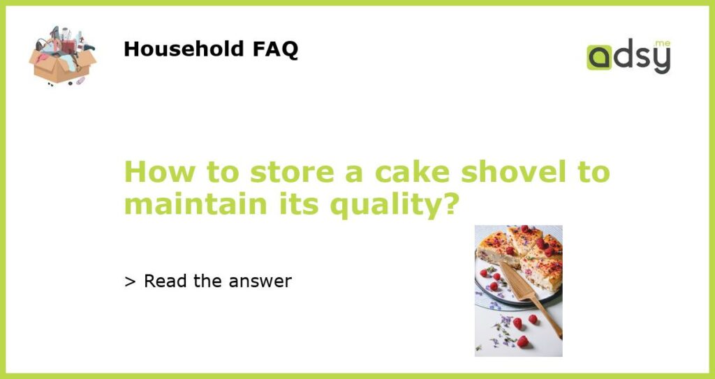 How to store a cake shovel to maintain its quality featured