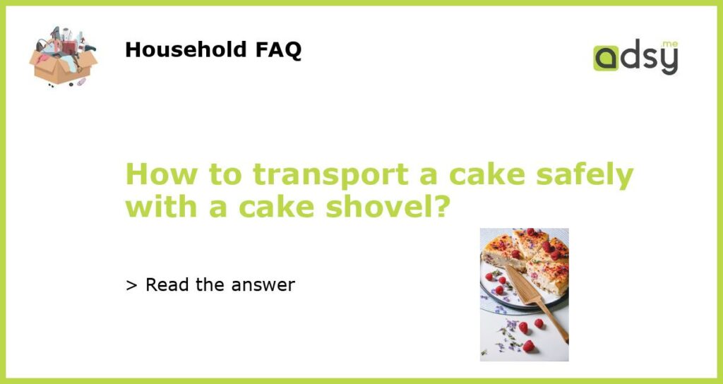 How to transport a cake safely with a cake shovel?