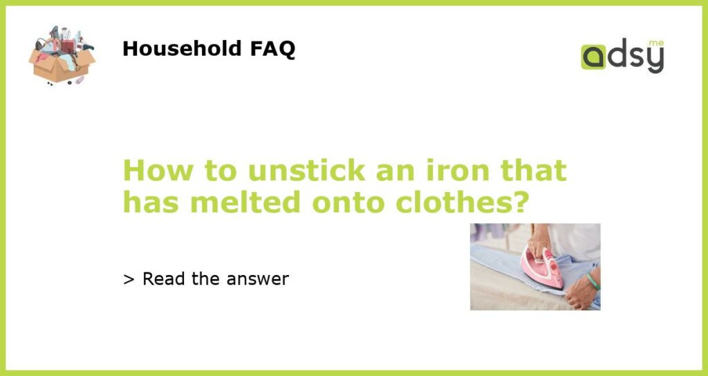 How to unstick an iron that has melted onto clothes featured