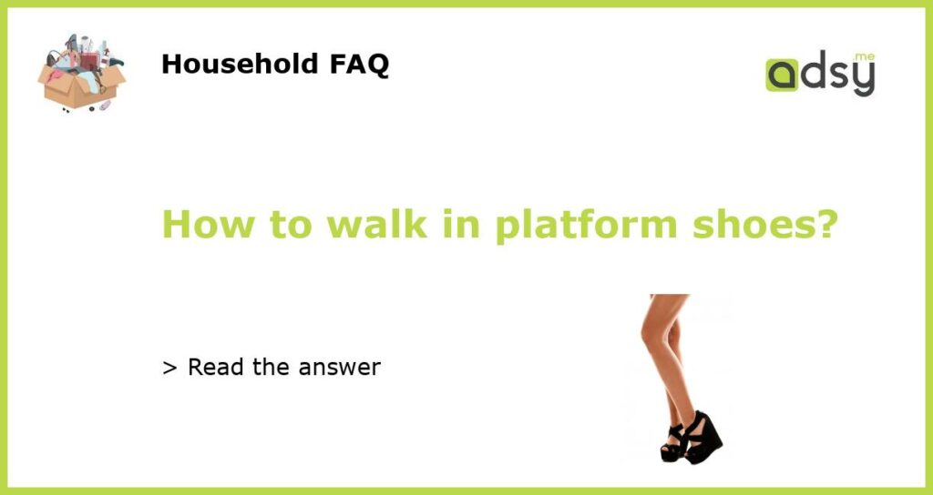 How to walk in platform shoes?