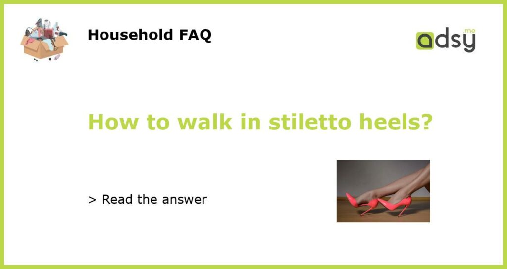 How to walk in stiletto heels?