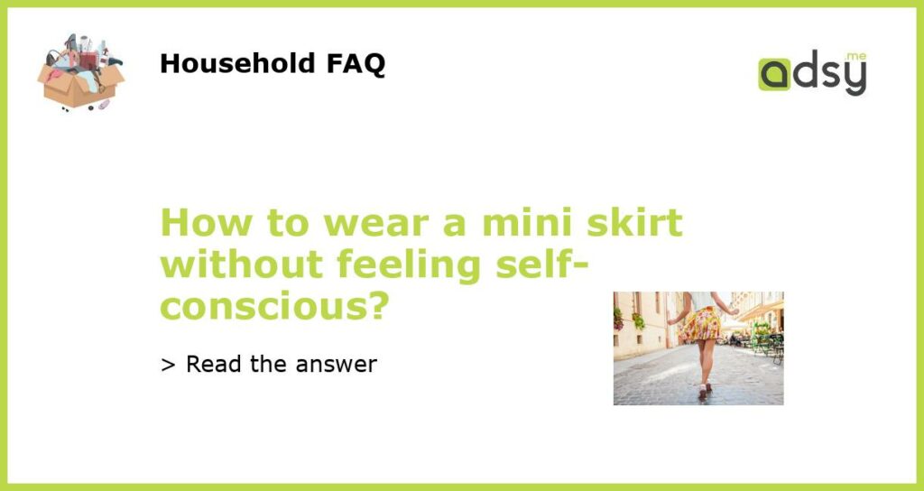 How to wear a mini skirt without feeling self conscious featured