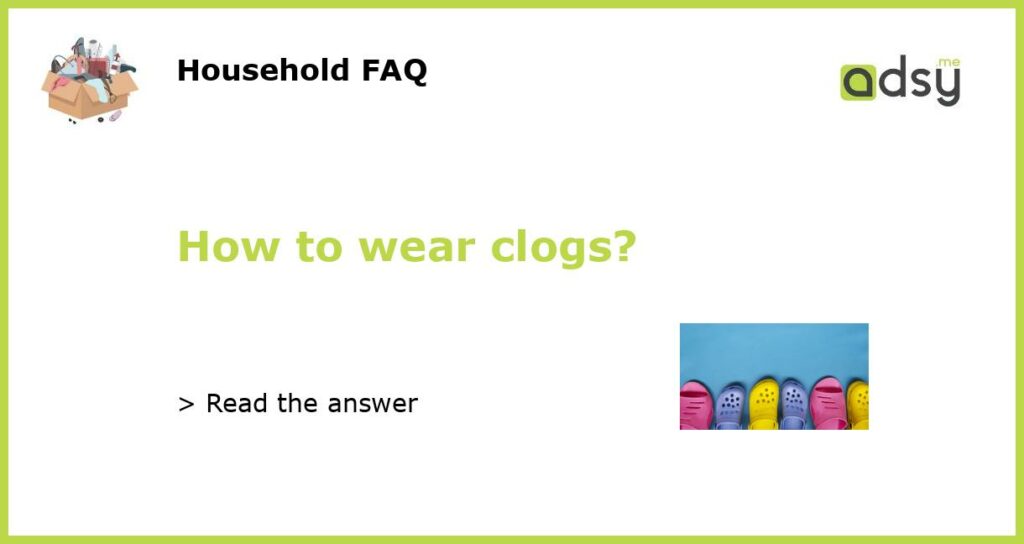 How to wear clogs?