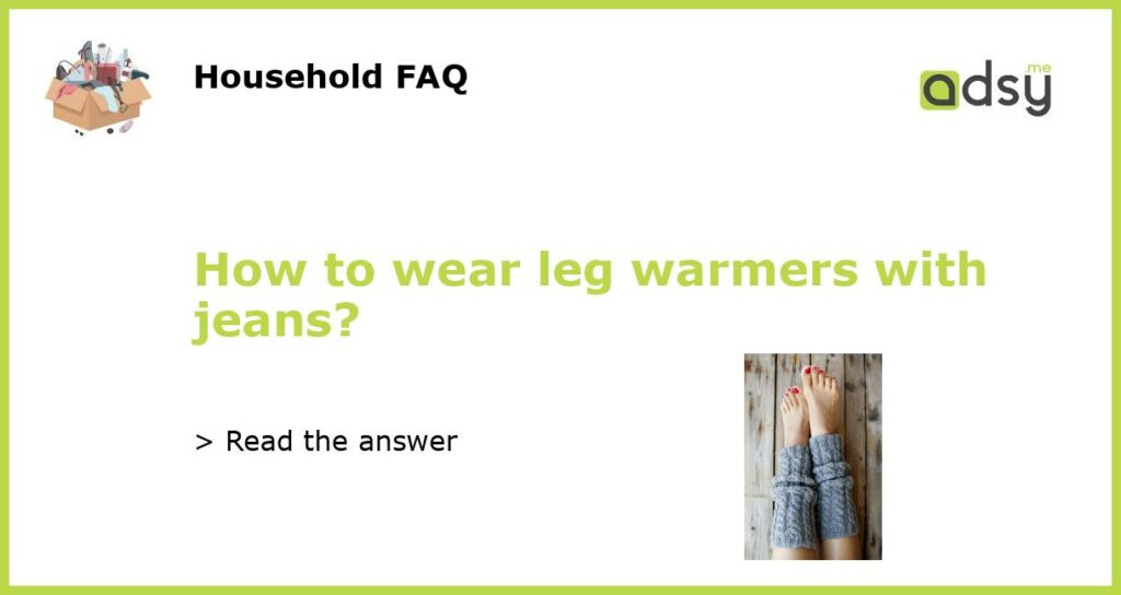How to wear leg warmers with jeans featured