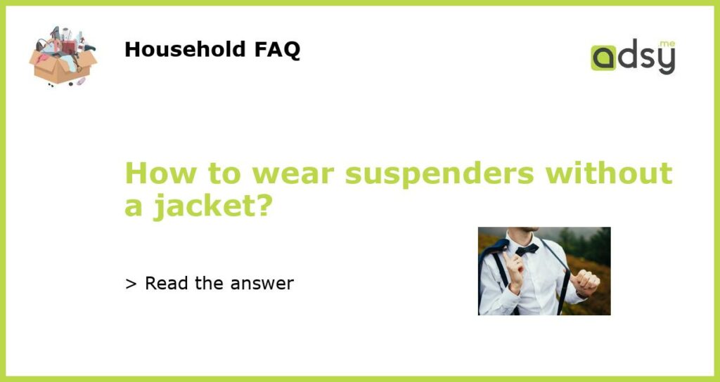 How to wear suspenders without a jacket featured