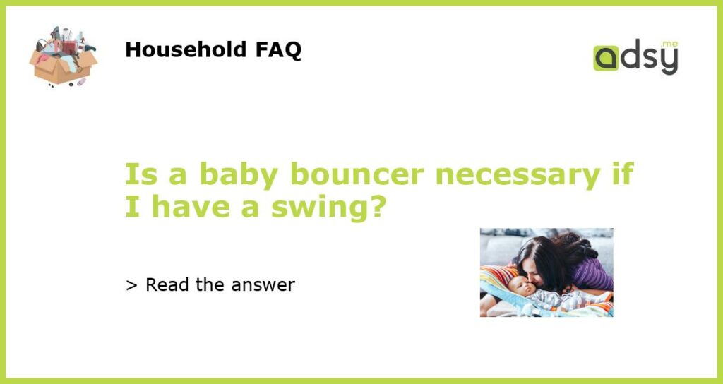 Is a baby bouncer necessary if I have a swing featured