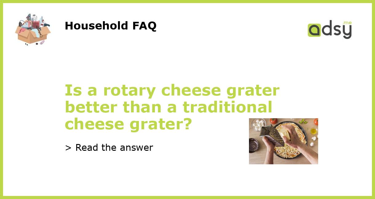 Is a rotary cheese grater better than a traditional cheese grater?
