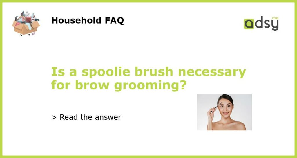 Is a spoolie brush necessary for brow grooming featured