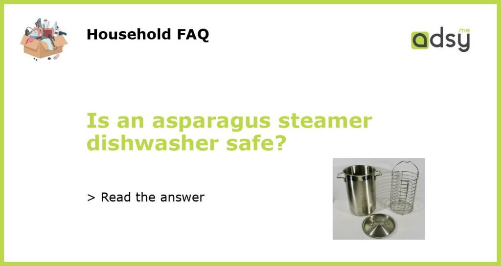 Is an asparagus steamer dishwasher safe featured