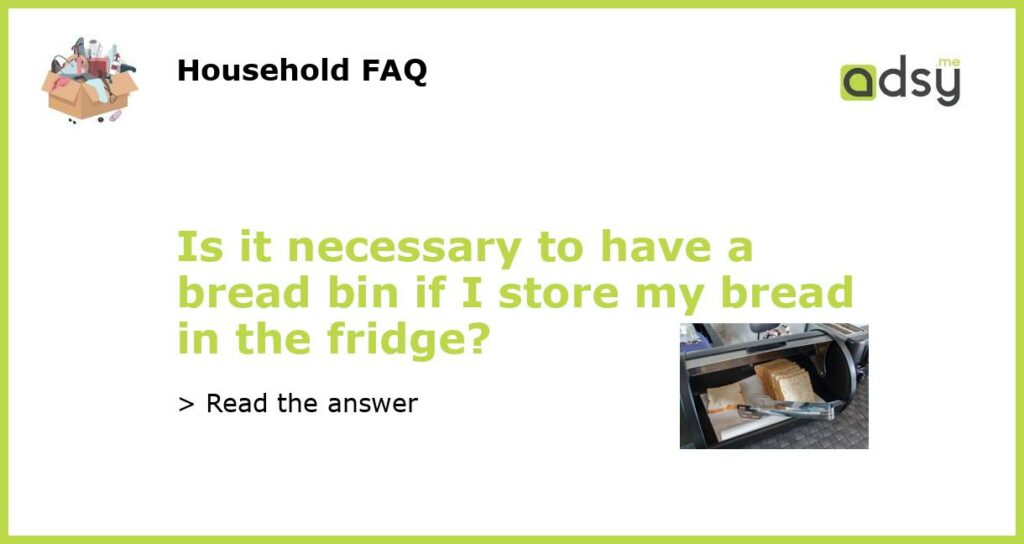 Is it necessary to have a bread bin if I store my bread in the fridge featured