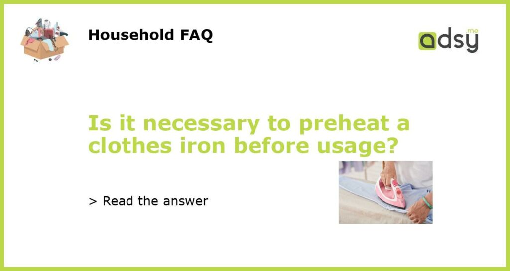 Is it necessary to preheat a clothes iron before usage featured