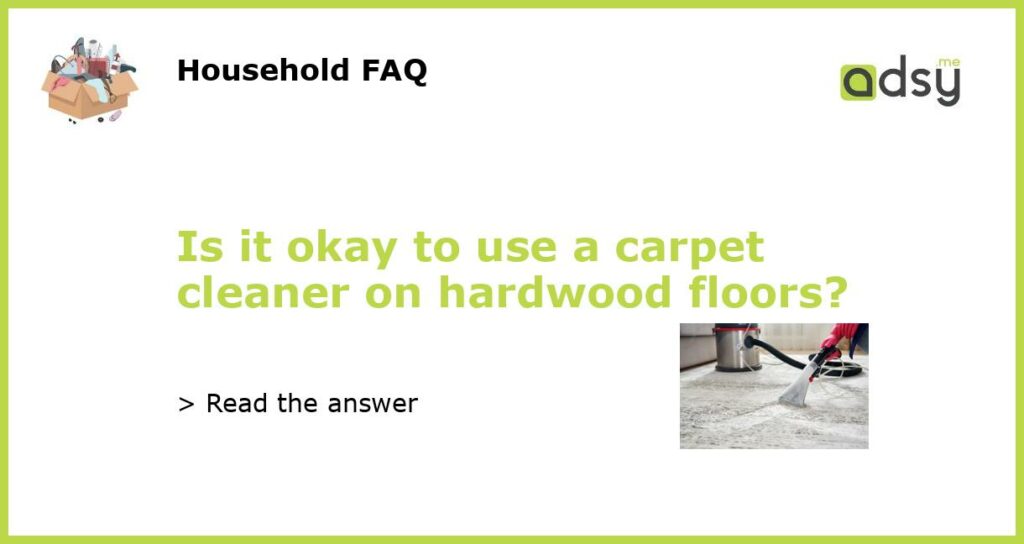 Is it okay to use a carpet cleaner on hardwood floors featured