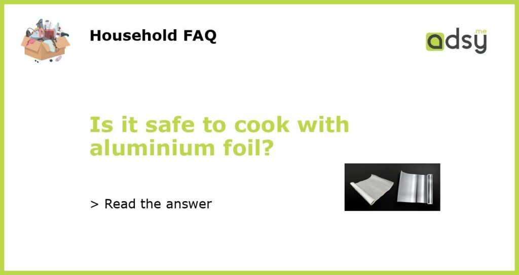 Is it safe to cook with aluminium foil?