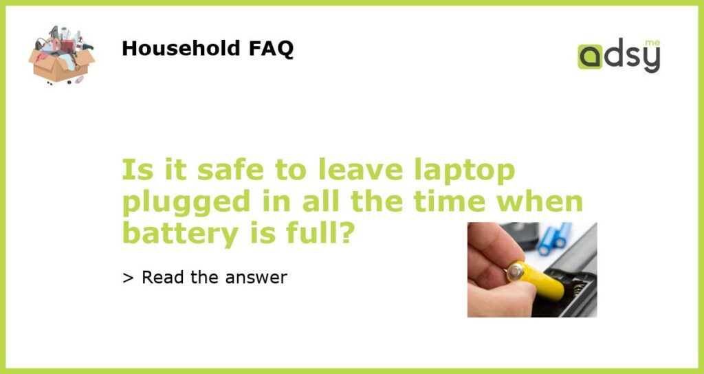 Is it safe to leave laptop plugged in all the time when battery is full featured