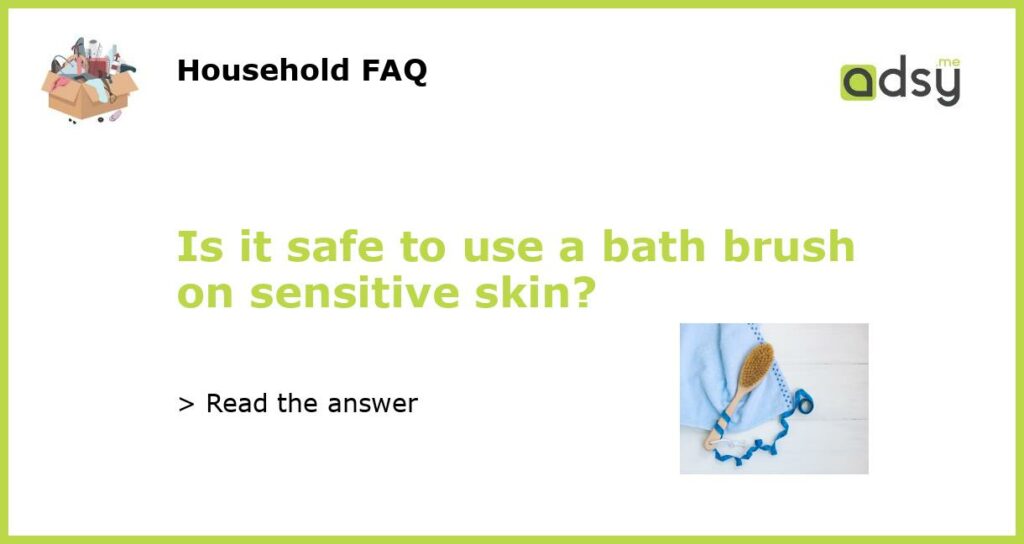 Is it safe to use a bath brush on sensitive skin featured