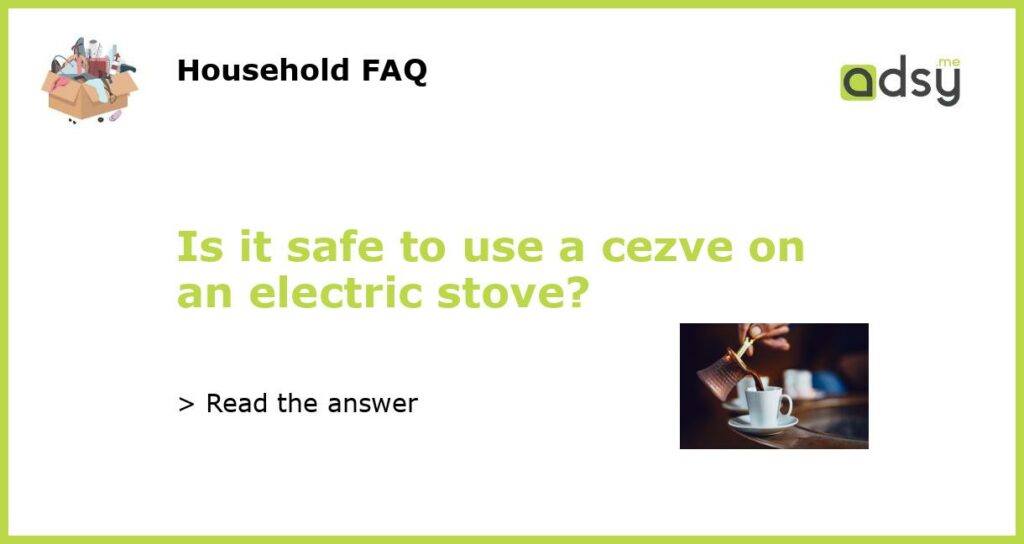 Is it safe to use a cezve on an electric stove featured