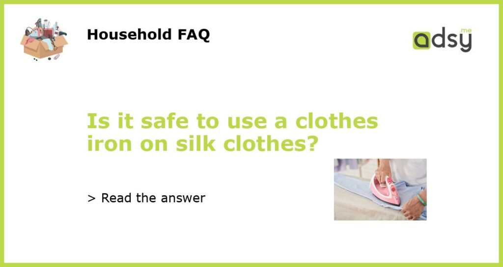 Is it safe to use a clothes iron on silk clothes featured