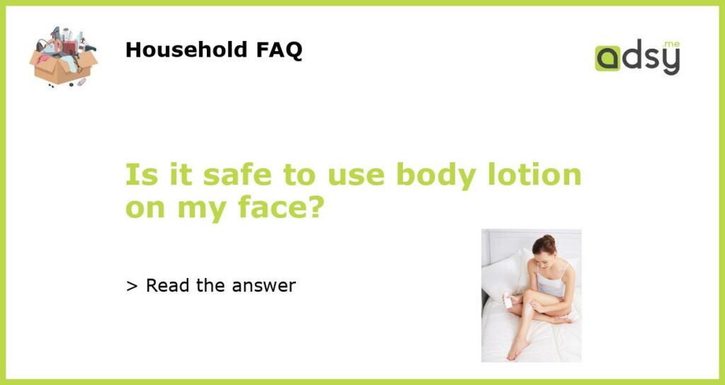 Is it safe to use body lotion on my face featured