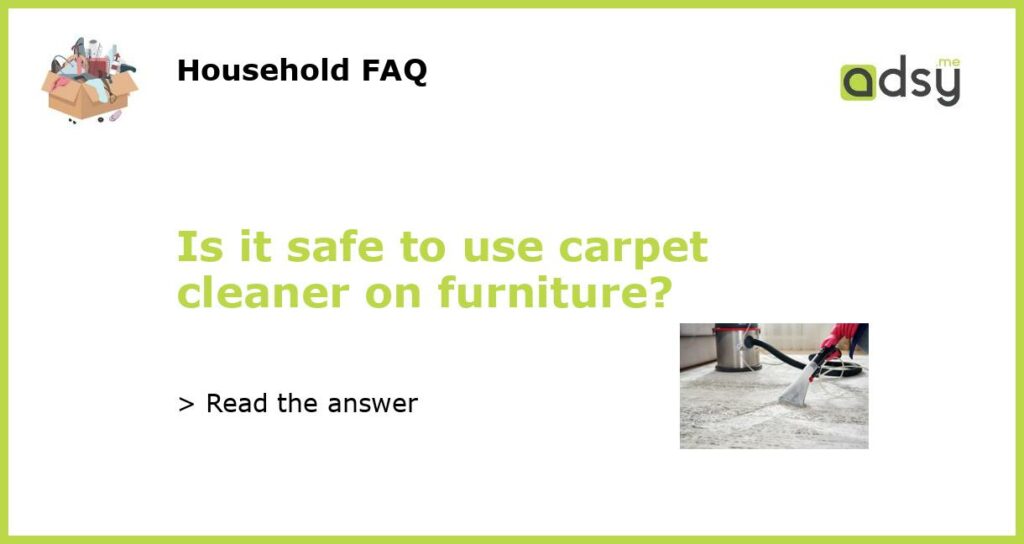 Is it safe to use carpet cleaner on furniture featured