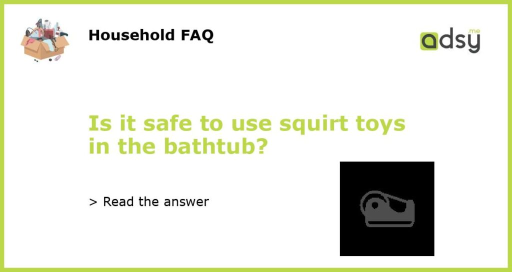 Is it safe to use squirt toys in the bathtub featured