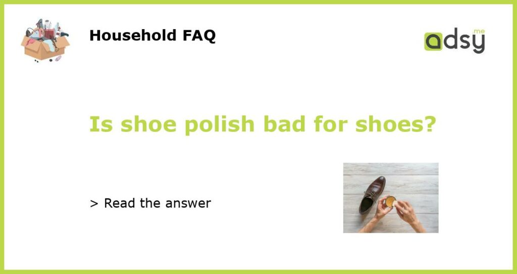 Is shoe polish bad for shoes featured